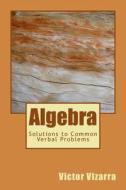 Algebra: Solutions to Common Verbal Problems di Victor P. Vizarra edito da Createspace
