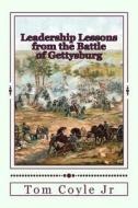 Leadership Lessons from the Battle of Gettysburg di Tom Coyle Jr edito da Createspace