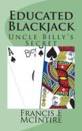 Educated Blackjack: Uncle Billy's Secret di Francis E. McIntire edito da Createspace