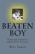 Beaten Boy: Earlier Stories from Five Places di Will Sarvis edito da Createspace