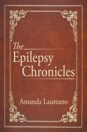 The Epilepsy Chronicles di Amanda Laureano edito da Xlibris