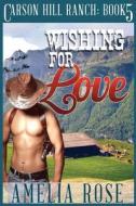 Wishing for Love: Contemporary Cowboy Romance di Amelia Rose edito da Createspace