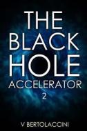 The Black Hole Accelerator 2 di V. Bertolaccini edito da Createspace