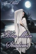 Blue Moon Shadows di April Wood edito da Createspace
