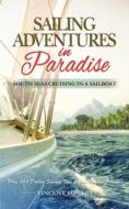 Sailing Adventures in Paradise: South Seas Cruising in a Sailboat di Vincent Bossley edito da Createspace