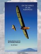On the Wings of an Albatross: Hawley Bowlus and His Ba-100 Baby Albatross di Jeff Byard edito da Createspace