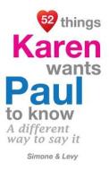52 Things Karen Wants Paul to Know: A Different Way to Say It di Jay Ed. Levy, Simone, J. L. Leyva edito da Createspace