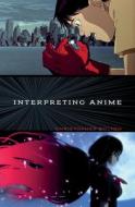 Interpreting Anime di Christopher Bolton edito da University of Minnesota Press