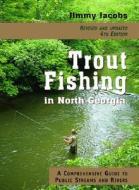 Trout Fishing in North Georgia: A Comprehensive Guide to Public Streams and Rivers di Jimmy Jacobs edito da Peachtree Publishers