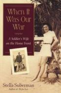 When It Was Our War: A Soldier's Wife on the Home Front di Stella Suberman edito da Shannon Ravenel Books