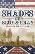 Shades Of Blue And Gray: Ghosts Of The Civil War di Laird Barron, Albert E. Cowdrey, Nick Mamatas edito da Prime Books