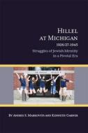Hillel at Michigan, 1926/27-1945: Struggles of Jewish Identity in a Pivotal Era di Andrei S. Markovits, Kenneth Garner edito da UNIV OF MICHIGAN PR