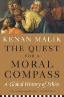 The Quest for a Moral Compass: A Global History of Ethics di Kenan Malik edito da Melville House Publishing
