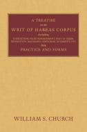 A Treatise of the Writ of Habeas Corpus di William S. Church edito da The Lawbook Exchange, Ltd.