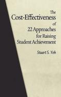 The Cost-Effectiveness of 22 Approaches for Raising Student Achievement (Hc) di Stuart S. Yeh edito da Information Age Publishing