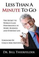 Less Than a Minute to Go: The Secret to World-Class Performance in Sport, Business and Everyday Life di Bill K. Thierfelder edito da ST BENEDICT