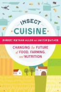Insect Cuisine: Changing the Future of Food, Farming, and Nutrition di Robert Nathan Allen, Justin Butner edito da NORTH ATLANTIC BOOKS