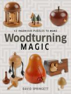 Woodturning Magic: 12 Ingenious Puzzles to Make di David Springett edito da TAUNTON PR