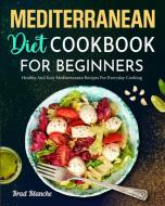 Mediterranean Diet Cookbook for Beginners di Brad Blanche edito da Brian Griffin