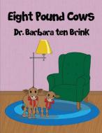Eight Pound Cows di Barbara Ten Brink edito da Authors Press