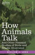 How Animals Talk di William J. Long edito da Cosimo Classics