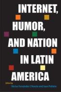 Internet, Humor, And Nation In Latin America edito da University Press Of Florida