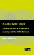Iso/Iec 27001: 2022: An introduction to information security and the ISMS standard di Steve G. Watkins edito da IT GOVERNANCE LTD