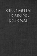 KINO MUTAI TRAINING JOURNAL di Martial Arts Journals edito da INDEPENDENTLY PUBLISHED