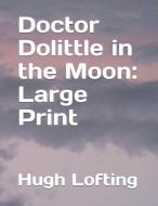 Doctor Dolittle in the Moon: Large Print di Hugh Lofting edito da INDEPENDENTLY PUBLISHED