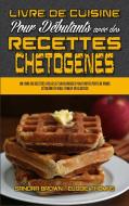 Livre De Cuisine Pour Débutants Avec Des Recettes Chétogènes di Sandra Brown, Elodie Thomas edito da Sandra Brown - Elodie Thomas