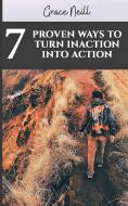 7 PROVEN WAYS TO  TURN INACTION INTO  ACTION di Grace Neill edito da Grace Neill