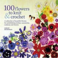 100 Flowers to Knit & Crochet di Lesley Stanfield edito da Search Press Ltd