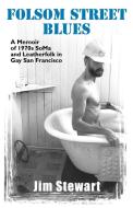 Folsom Street Blues: A Memoir of 1970s Soma and Leatherfolk in Gay San Francisco di Jim Stewart edito da PALM DRIVE PUB