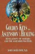 Golden Keys to Ascension and Healing: Revelations of Sai Baba and the Ascended Masters di Joshua David Stone edito da LIGHT TECHNOLOGY PUB