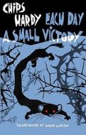 Each Day A Small Victory di Chips Hardy edito da Can Of Worms Press
