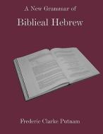 A New Grammar of Biblical Hebrew di Frederic Clarke Putnam edito da SHEFFIELD PHOENIX PR LTD