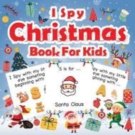 I Spy Christmas Book For Kids: A Fun Guessing Game Activity Book for Preschoolers Kids Perfect Gift For The Holidays Ages 2-5 di Alison Simmons edito da LIGHTNING SOURCE INC