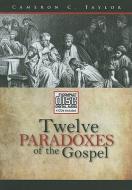 Twelve Paradoxes of the Gospel di Cameron C. Taylor edito da Tremendous Life Books