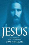 Jesus, The Messiah And The Person di Omar Ahmad edito da Plenus Publishing, Inc
