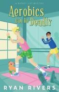 Aerobics Can Be Deadly (Bucket List Mysteries 1) di Ryan Rivers edito da Partners in Crime Press LLC