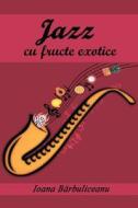 Jazz Cu Fructe Exotice: Roman di Ioana Barbuliceanu edito da Createspace Independent Publishing Platform