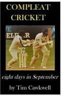 Compleat Cricket: Eight Days in September di Tim Cawkwell edito da Createspace Independent Publishing Platform