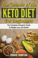 The Science of the Keto Diet for Beginners: The Complete Ketogenic Guide to Weight Loss and Health di Connor Thompson edito da LIGHTNING SOURCE INC