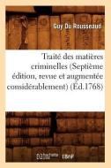 Traité Des Matières Criminelles (Septième Édition, Revue Et Augmentée Considérablement) (Éd.1768) di Du Rousseaud G. edito da Hachette Livre - Bnf