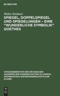 Spiegel, Doppelspiegel und Spiegelungen - Eine "Wunderliche Symbolik" Goethes di Walter Brednow edito da De Gruyter