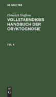 Vollstaendiges Handbuch der Oryktognosie, Teil 4, Vollstaendiges Handbuch der Oryktognosie Teil 4 di Heinrich Steffens edito da De Gruyter