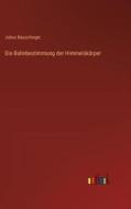 Die Bahnbestimmung der Himmelskörper di Julius Bauschinger edito da Outlook Verlag