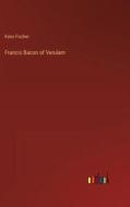 Francis Bacon of Verulam di Kuno Fischer edito da Outlook Verlag