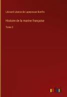 Histoire de la marine française di Léonard Léonce de Lapeyrouse Bonfils edito da Outlook Verlag