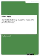Der Halbierte Dialog In Jean Cocteaus Die Geliebte Stimme di Robert Meyer edito da Grin Publishing